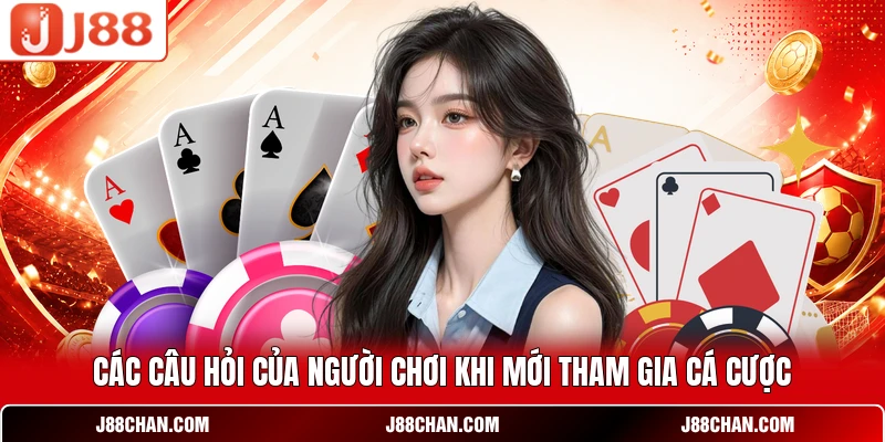 Các câu hỏi của người chơi khi mới tham gia cá cược