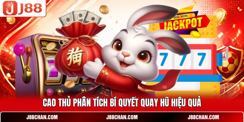 Cao thủ phân tích bí quyết quay hũ hiệu quả