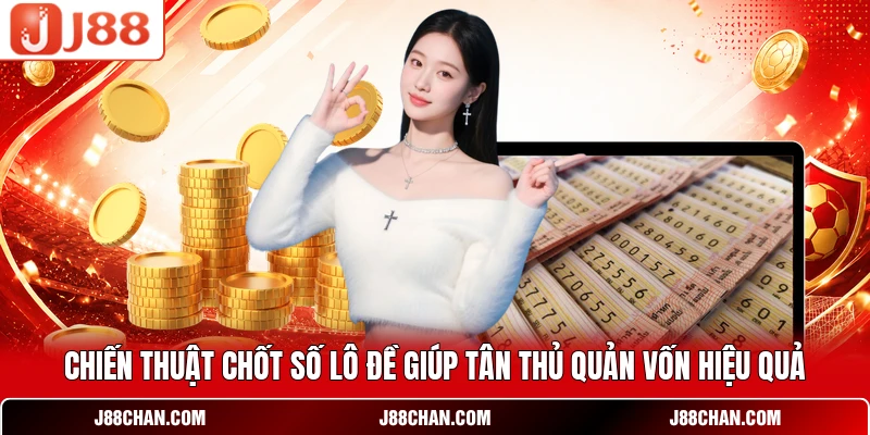 Chiến thuật chốt số lô đề giúp tân thủ quản vốn hiệu quả