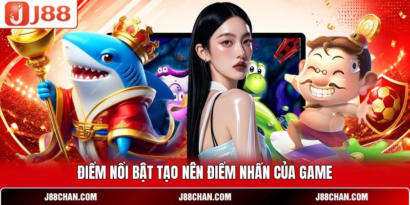 Điểm nổi bật tạo nên điểm nhấn của game
