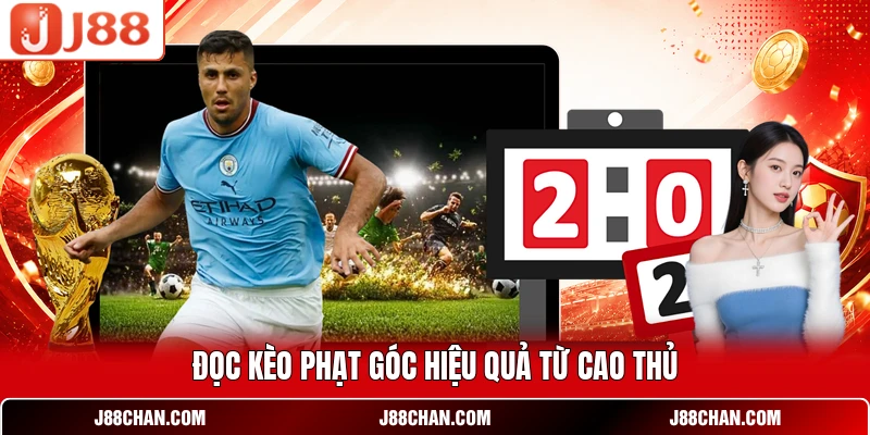 Đọc kèo phạt góc hiệu quả từ cao thủ
