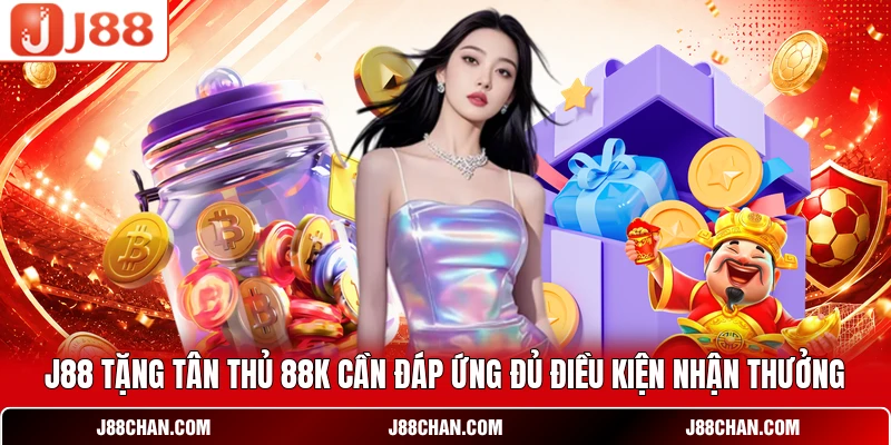 J88 tặng tân thủ 88K cần đáp ứng đủ điều kiện nhận thưởng