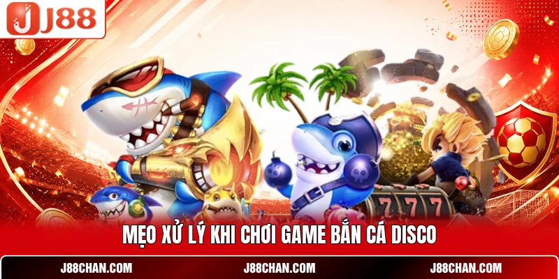 Mẹo xử lý khi chơi game bắn cá Disco