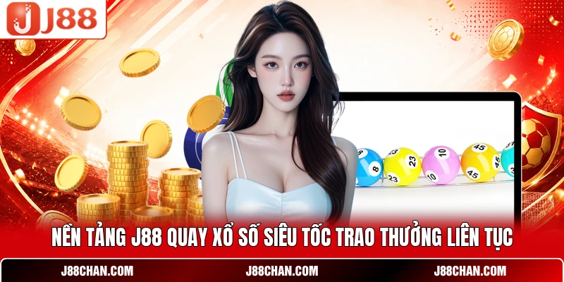 Nền tảng J88 quay xổ số siêu tốc trao thưởng liên tục