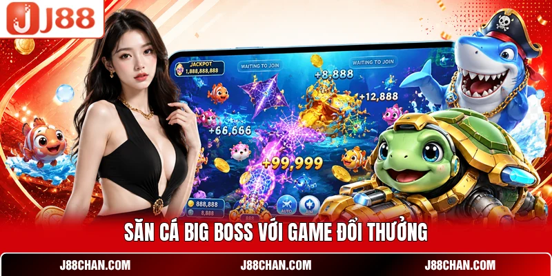 Săn cá big boss với game đổi thưởng