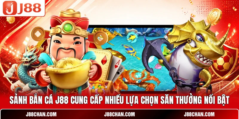 Sảnh bắn cá J88 cung cấp nhiều lựa chọn săn thưởng nổi bật