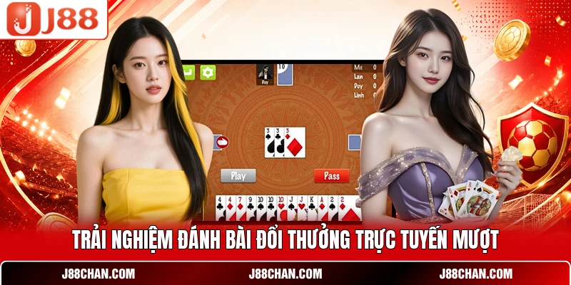 Trải nghiệm đánh bài đổi thưởng trực tuyến mượt